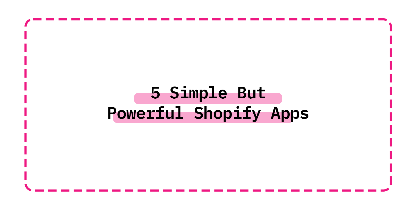 5 Simple But Powerful Shopify Apps You Absolutely Should Be Using In 2022
