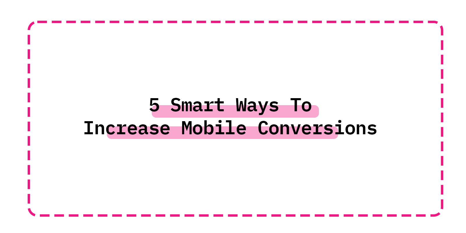 5 Smart Ways To Increase Mobile Conversions