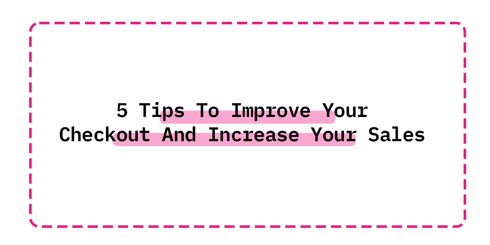 5 Tips To Improve Your Checkout And Increase Your Sales