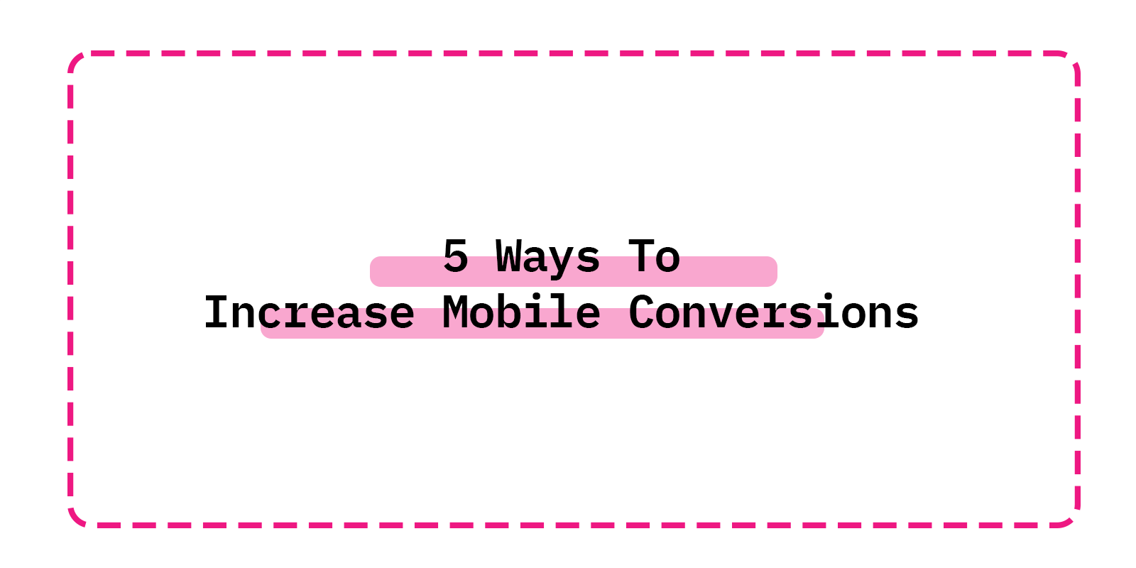 5 Ways To Increase Mobile Conversions