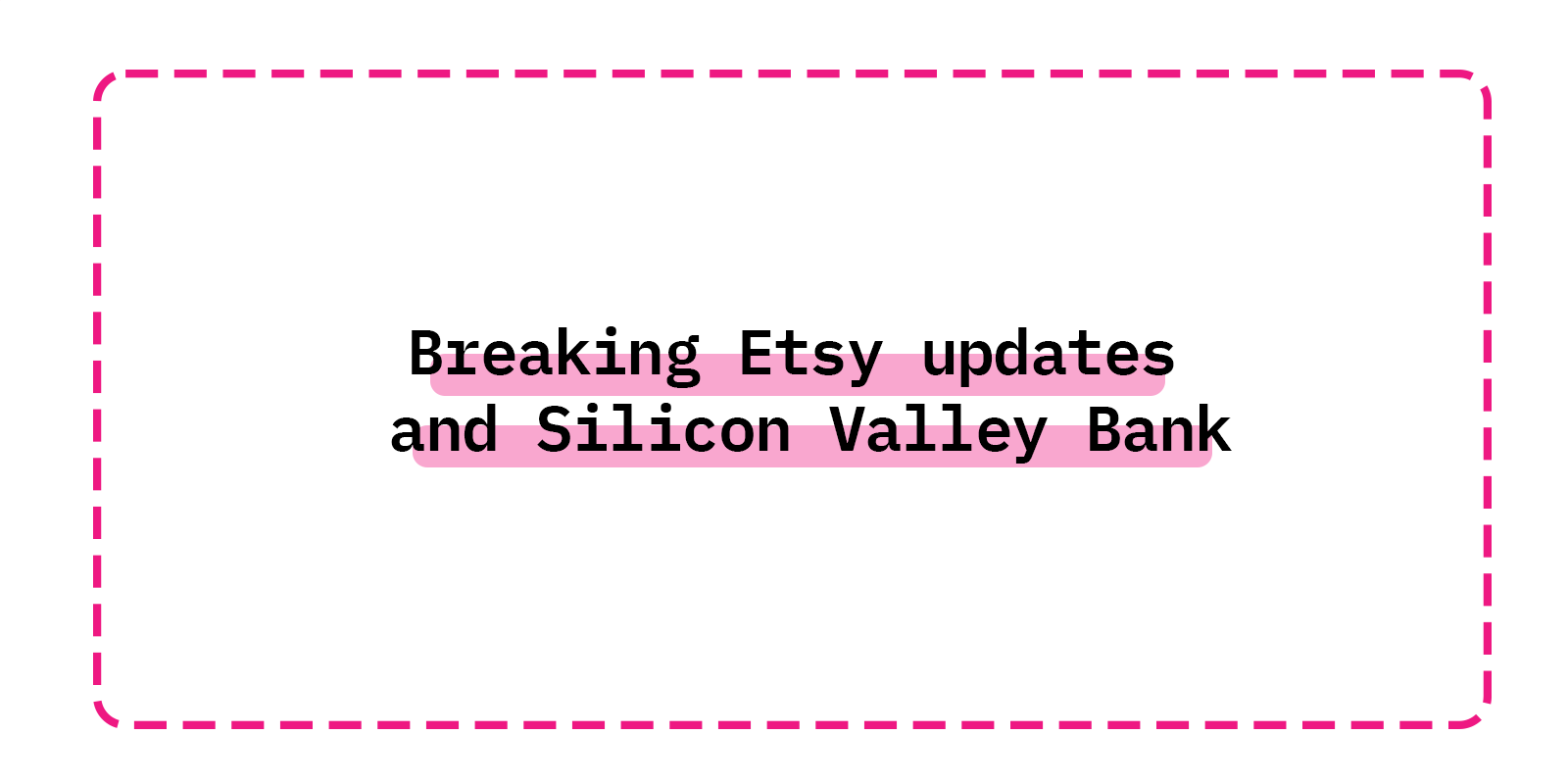 Breaking Etsy updates and Silicon Valley Bank