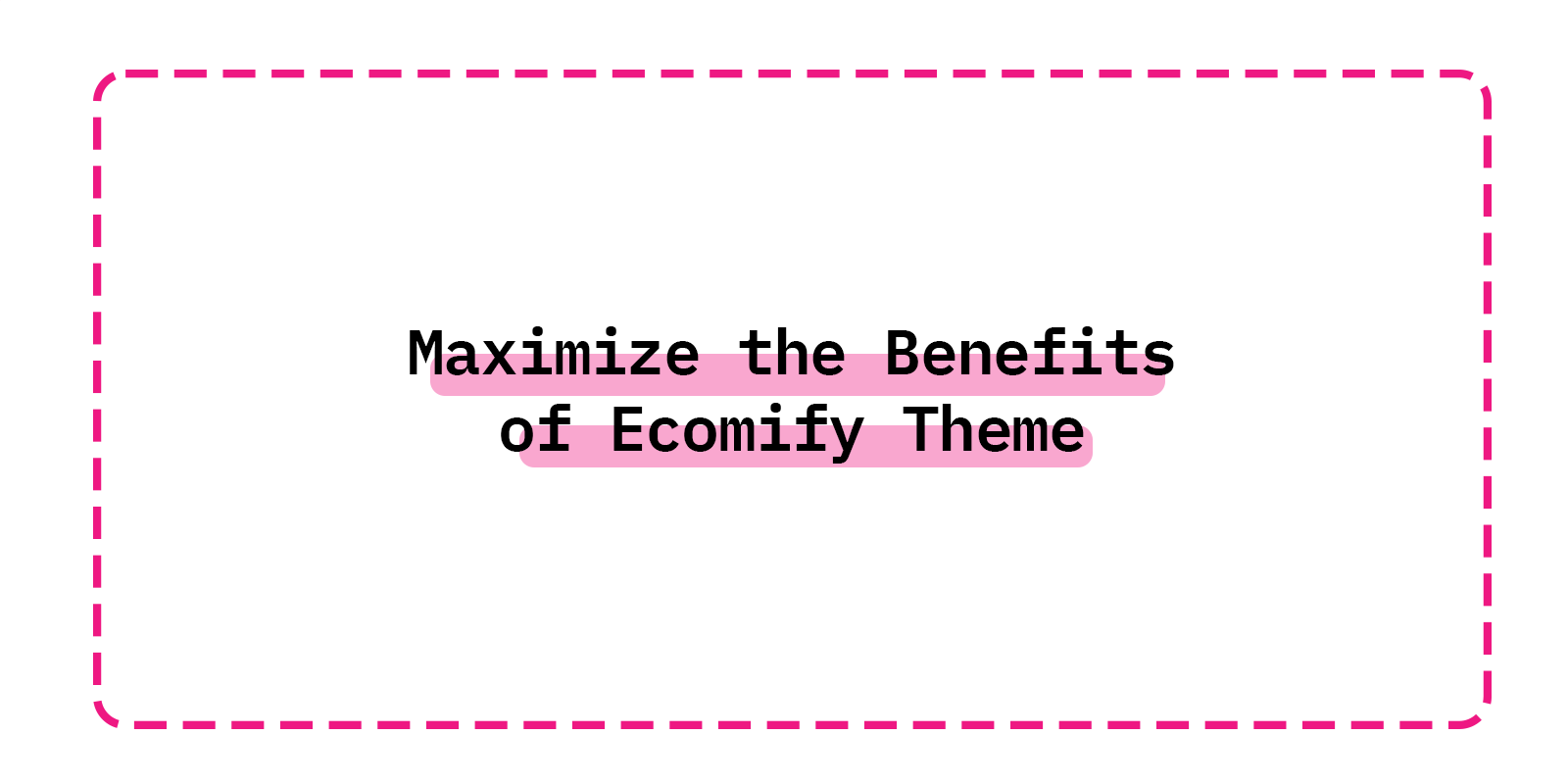 Maximize the Benefits of Ecomify Theme