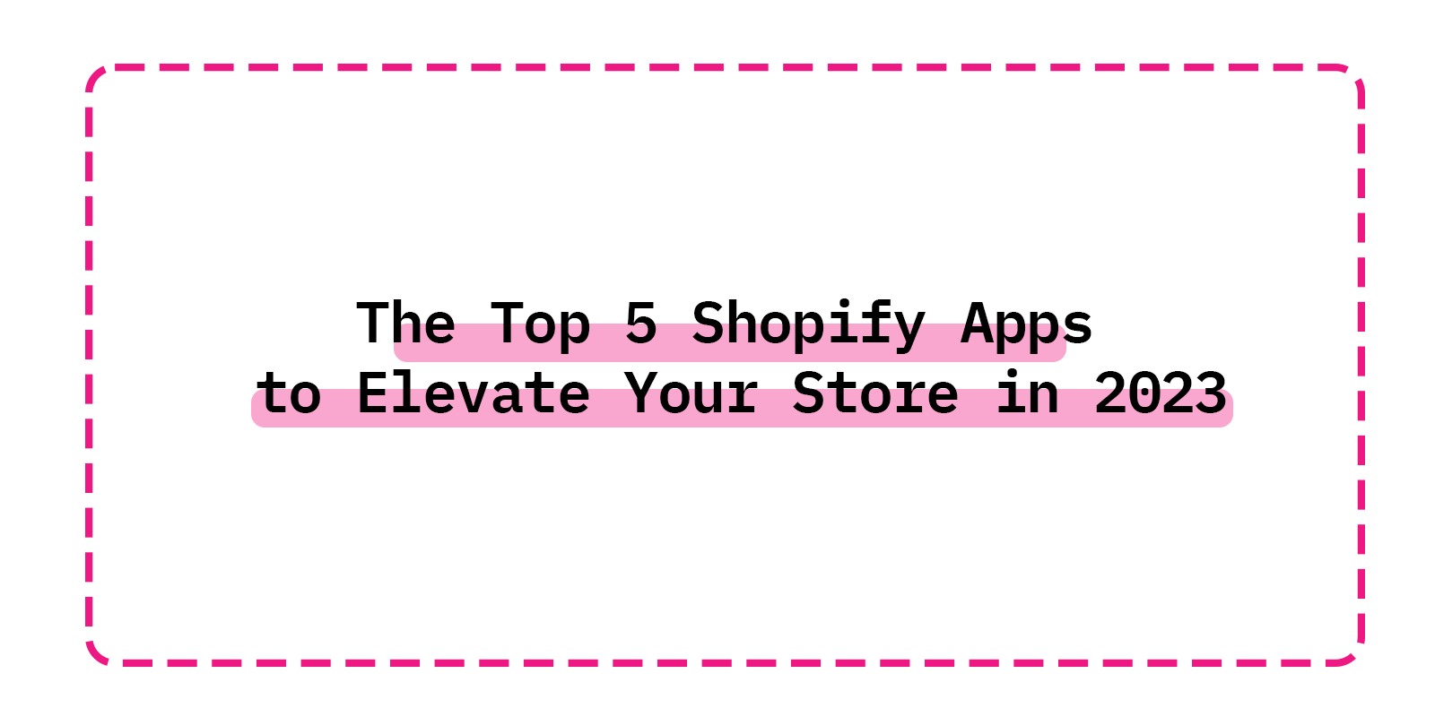 The Top 5 Shopify Apps to Elevate Your Store in 2023