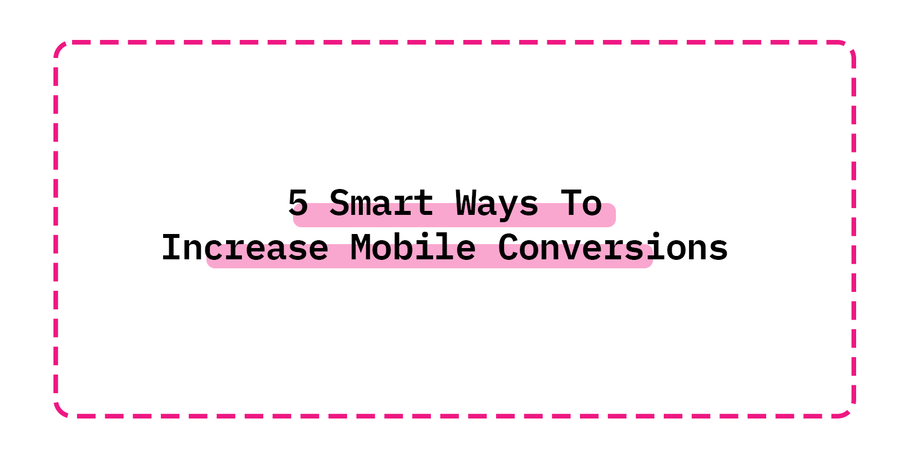 5 Smart Ways To Increase Mobile Conversions