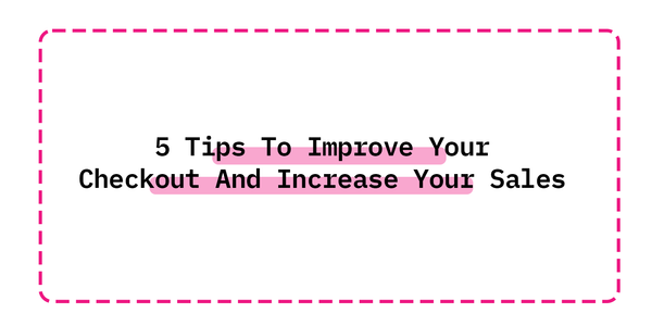 5 Tips To Improve Your Checkout And Increase Your Sales