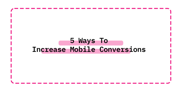 5 Ways To Increase Mobile Conversions