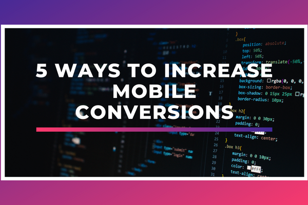 5 Ways To Increase Mobile Conversions