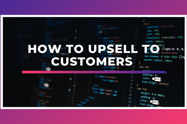 How to Upsell to Customers and Improve the Shopping Experience