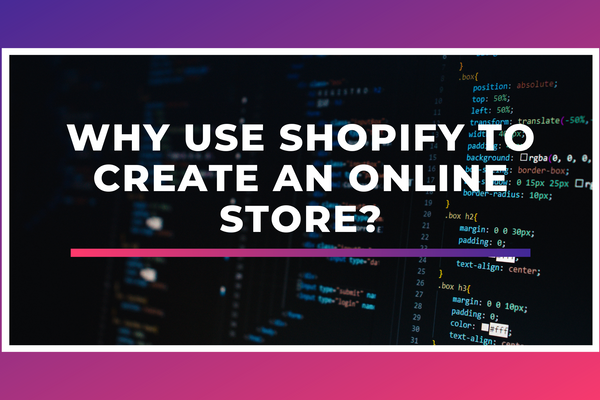 Why use Shopify to create an online store?