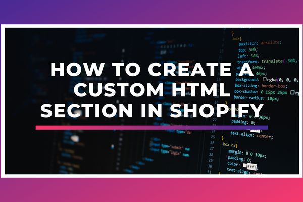 How To Add a Custom HTML Section in Shopify
