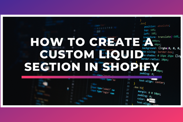 How To Create a Custom Liquid Section in Shopify