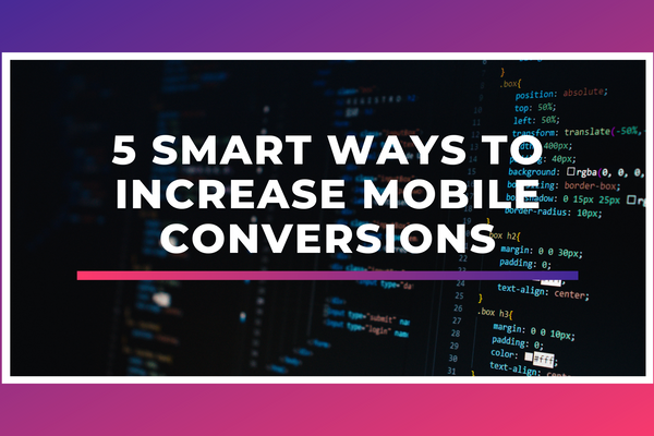5 Smart Ways To Increase Mobile Conversions