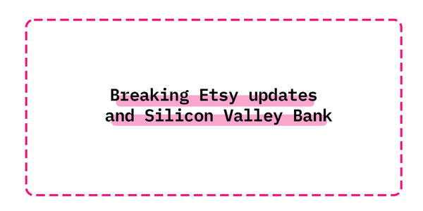 Breaking Etsy updates and Silicon Valley Bank