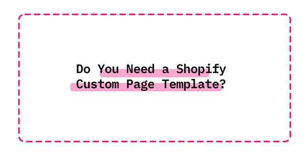 Do You Need a Shopify Custom Page Template?