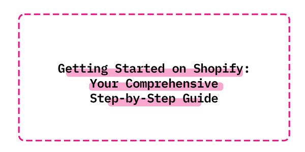 Getting Started on Shopify: Your Comprehensive Step-by-Step Guide