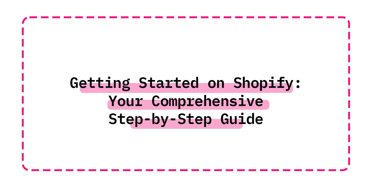Getting Started on Shopify: Your Comprehensive Step-by-Step Guide