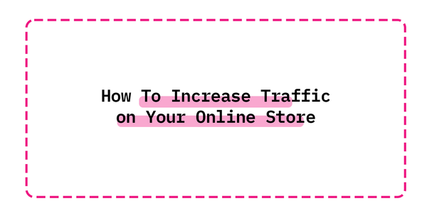 How To Increase Traffic on Your Online Store