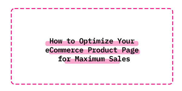 How to Optimize Your eCommerce Product Page for Maximum Sales