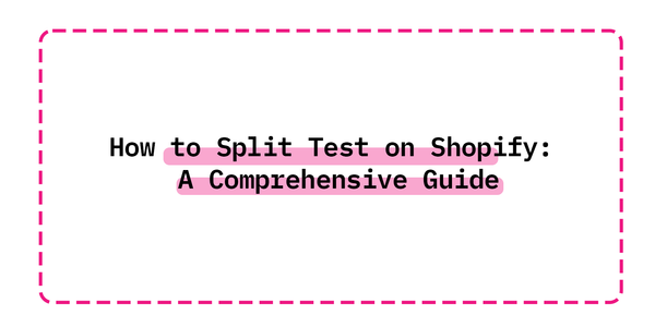 How to Split Test on Shopify: A Comprehensive Guide