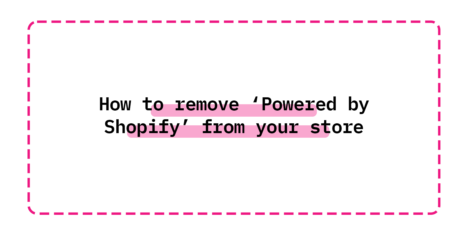 How to remove ‘Powered by Shopify’ from your store