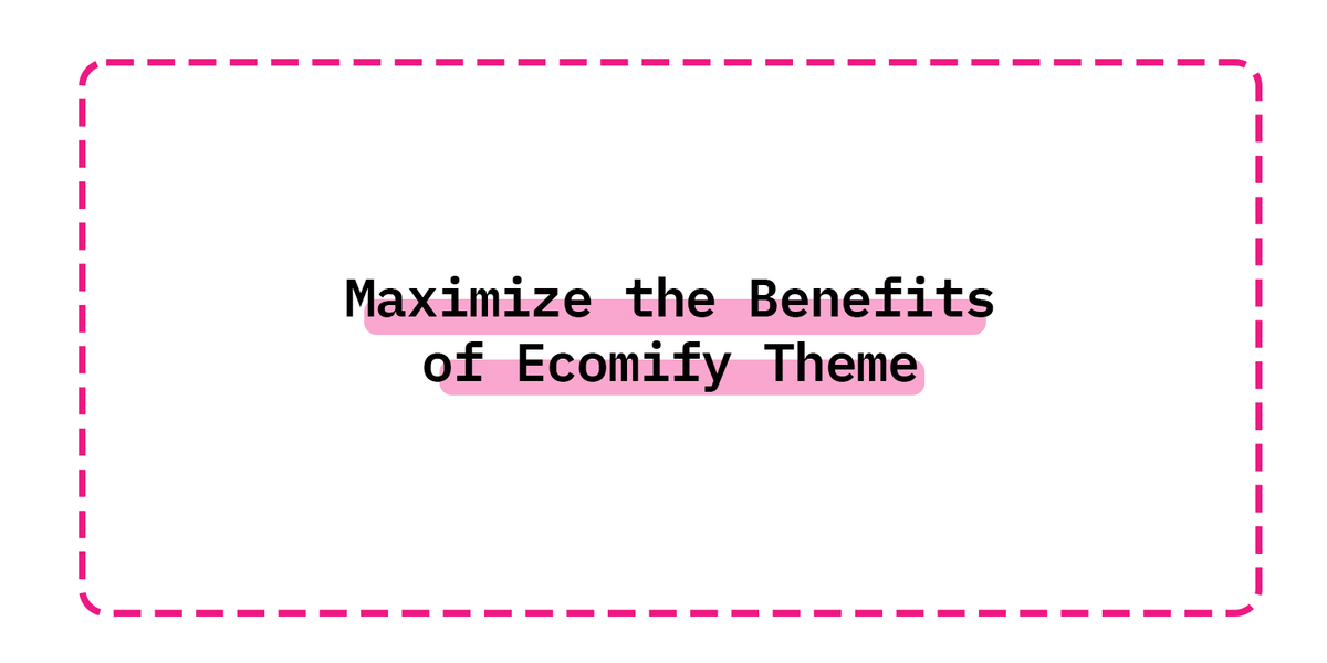 Maximize the Benefits of Ecomify Theme