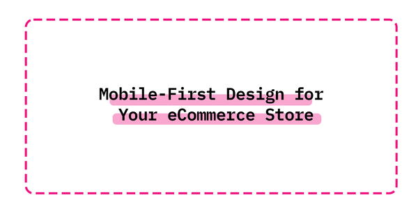 Mobile-First Design for Your eCommerce Store