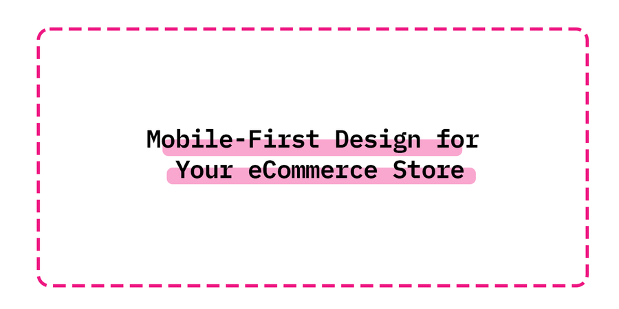Mobile-First Design for Your eCommerce Store
