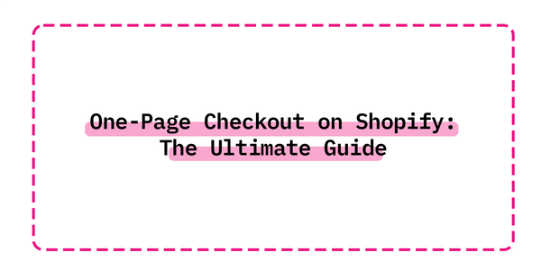 One-Page Checkout on Shopify: The Ultimate Guide