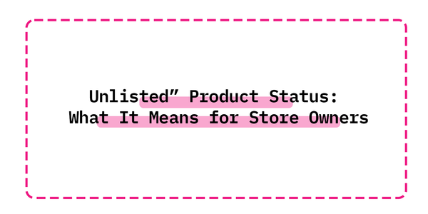 Unlisted” Product Status: What It Means for Store Owners