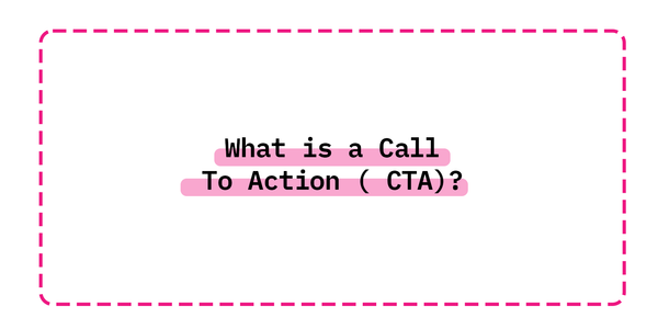 What is a Call To Action ( CTA) ?
