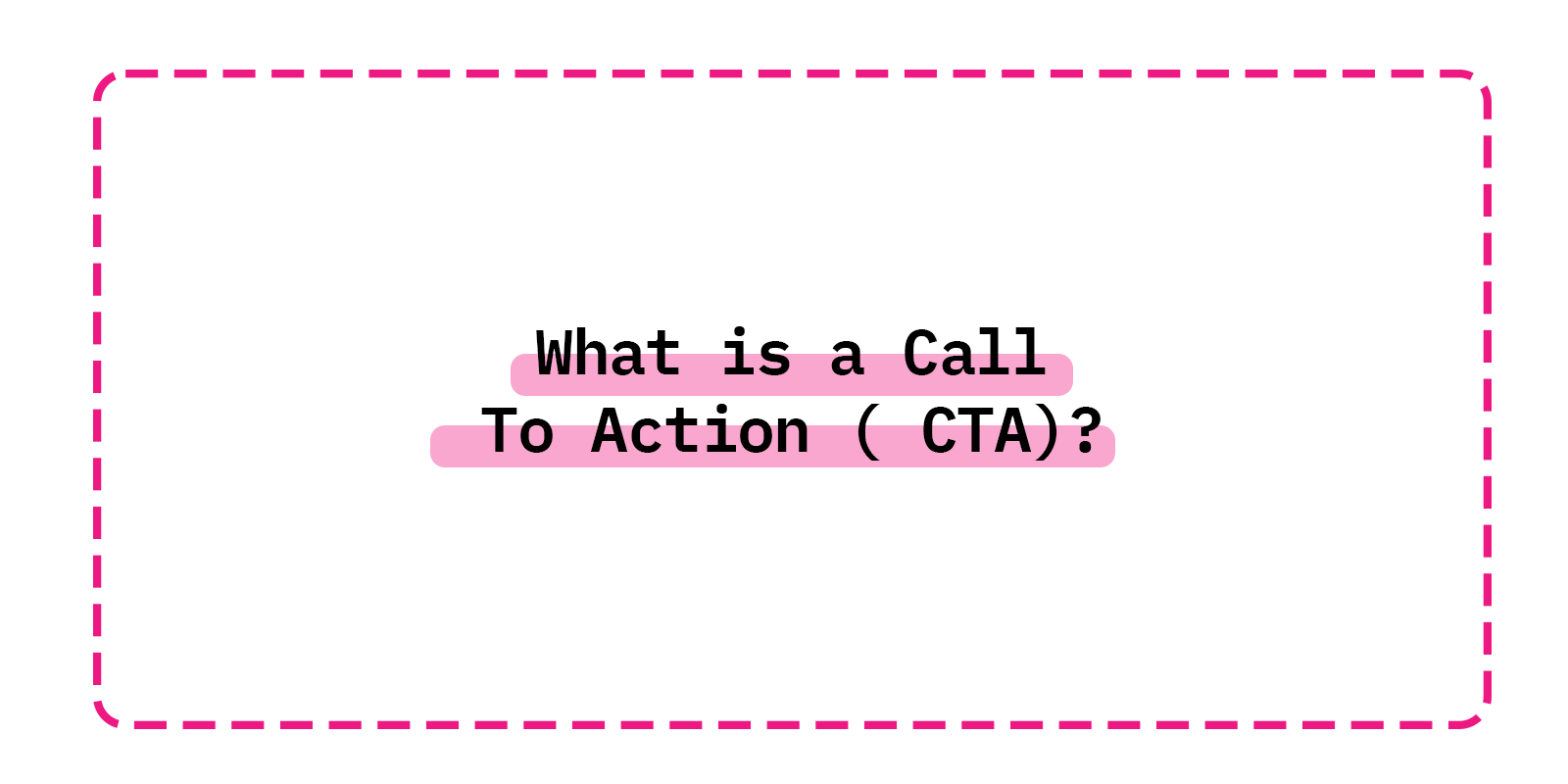 What is a Call To Action ( CTA) ?