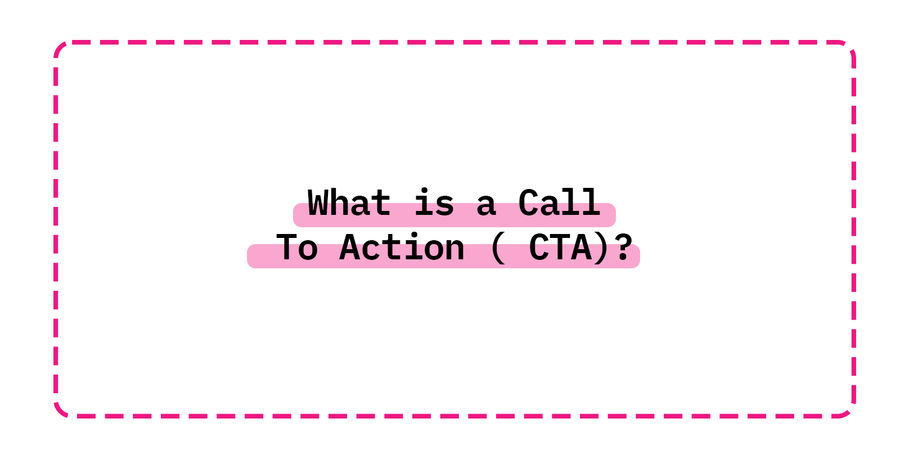 What is a Call To Action ( CTA) ?