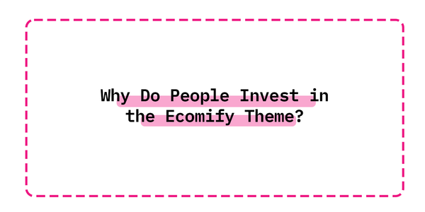 Why Do People Invest in the Ecomify Theme?