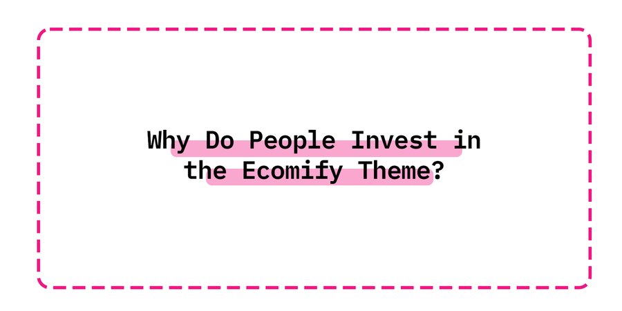 Why Do People Invest in the Ecomify Theme?