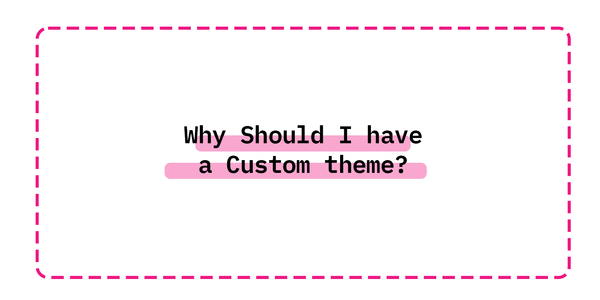 Why Should I have a Custom theme?