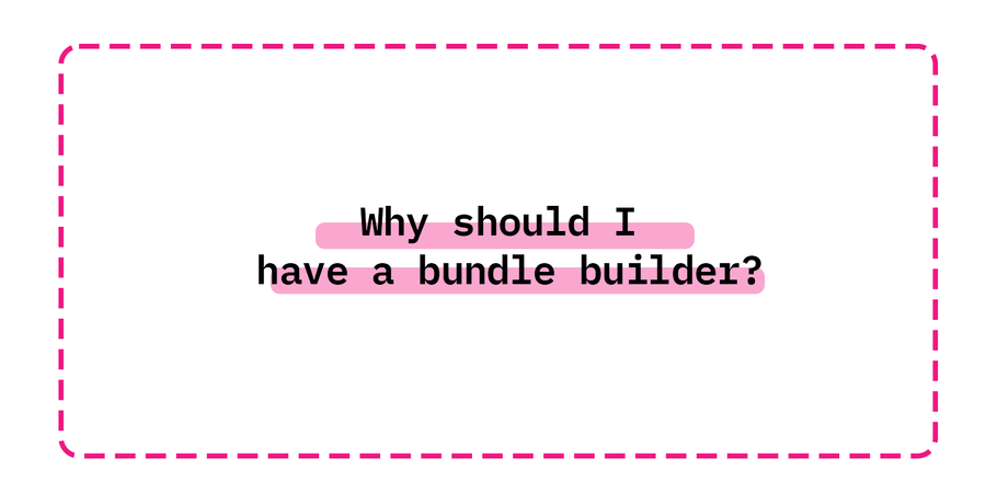 Why should I have a bundle builder?