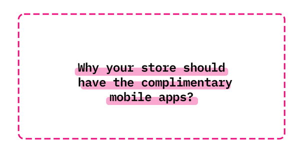 Why your store should have the complimentary mobile apps?